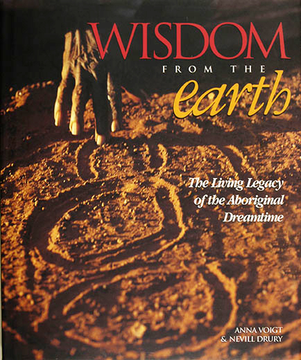 Wisdom from the Earth : the Living Legacy of the Aboriginal Dreamtime, Anna Voigt and Nevill Drury, Aboriginal art books