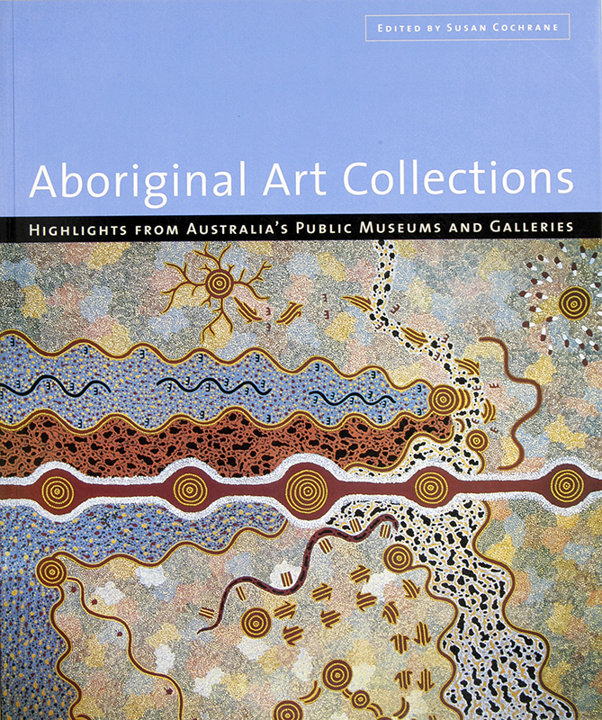 Aboriginal Art Collections : Highlights from Australia's Public Museums and Galleries, Susan Cochrane, Aboriginal art books
